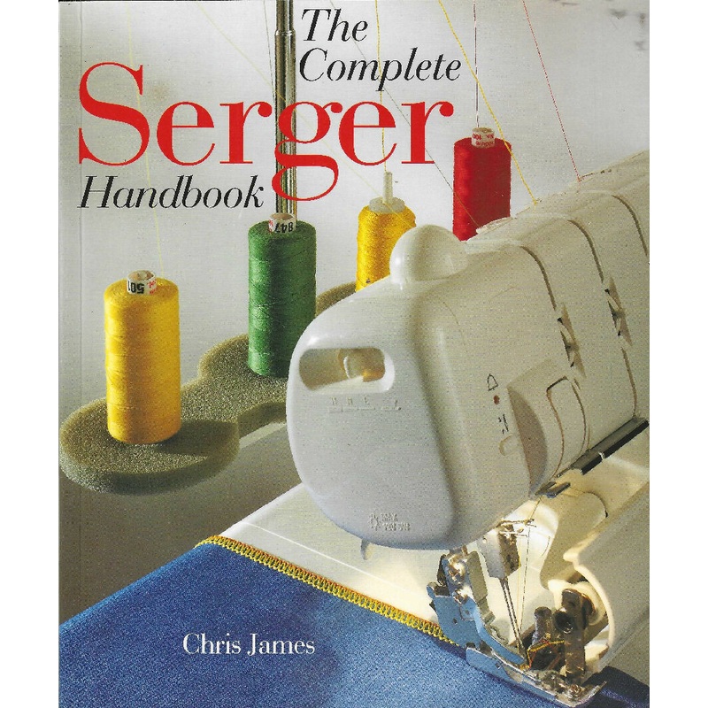 The Complete Serger Handbook by Chris James (1998, Trade Paperback)