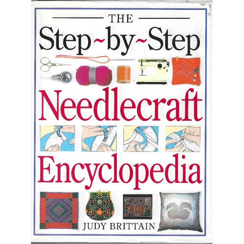 The Step-by-Step Needlecraft Encyclopedia by Judy Brittain