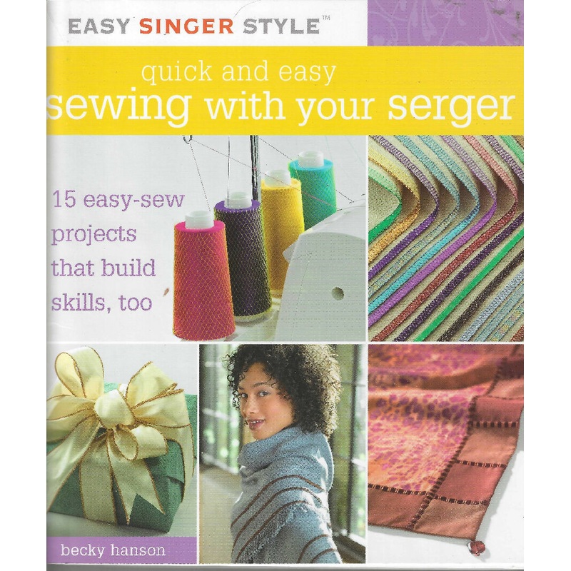 Easy Singer Style Ser.: Sewing with Your Serger: 15 Easy-Sew Projects That Build skill, too.